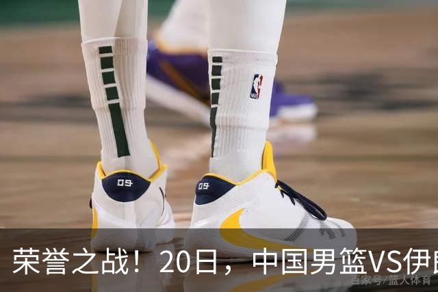 荣誉之战！20日，中国男篮VS伊朗 输不起 郭士强表态 日本VS韩国争冠